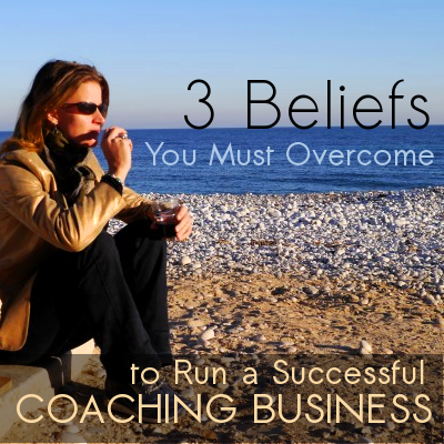 3-beliefs-you-must-overcome-to-run-a-successful-coaching-business 3-beliefs-you-must-overcome-to-run-a-successful-coaching-business