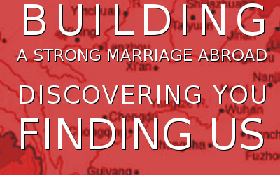 Building a Strong Marriage Abroad. Discovering YOU – Finding Us.