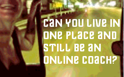 Can You Live in One Place and Still be an Online Coach?